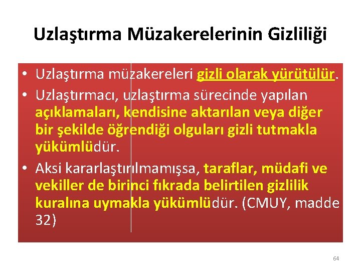 Uzlaştırma Müzakerelerinin Gizliliği • Uzlaştırma müzakereleri gizli olarak yürütülür. • Uzlaştırmacı, uzlaştırma sürecinde yapılan