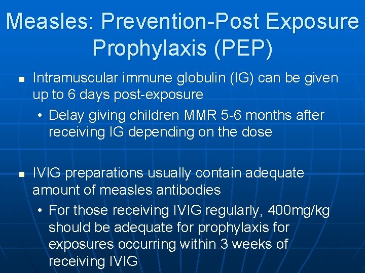 Measles: Prevention-Post Exposure Prophylaxis (PEP) n n Intramuscular immune globulin (IG) can be given