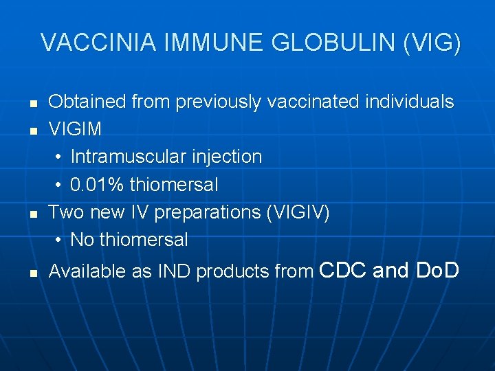 VACCINIA IMMUNE GLOBULIN (VIG) n n Obtained from previously vaccinated individuals VIGIM • Intramuscular