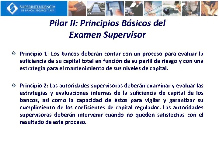 Pilar II: Principios Básicos del Examen Supervisor Principio 1: Los bancos deberán contar con