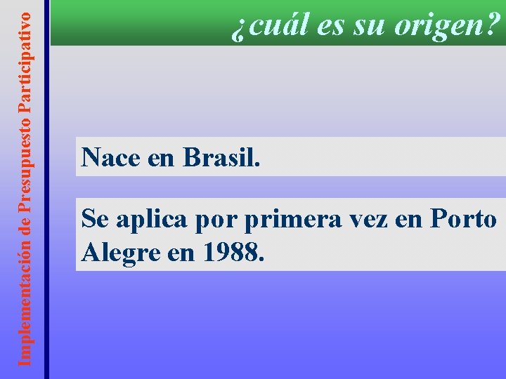 Implementación de Presupuesto Participativo ¿cuál es su origen? Nace en Brasil. Se aplica por