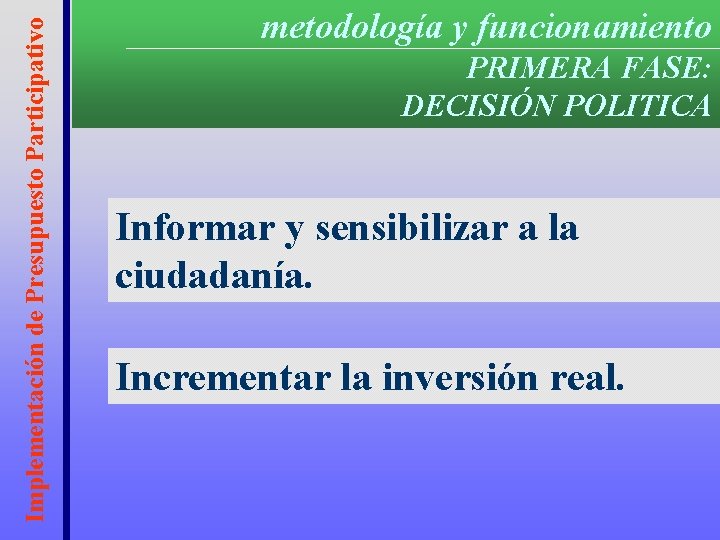 Implementación de Presupuesto Participativo metodología y funcionamiento PRIMERA FASE: DECISIÓN POLITICA Informar y sensibilizar