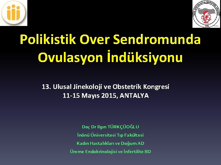 Polikistik Over Sendromunda Ovulasyon İndüksiyonu 13. Ulusal Jinekoloji ve Obstetrik Kongresi 11‐ 15 Mayıs