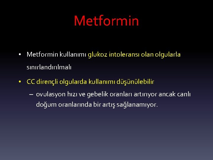 Metformin • Metformin kullanımı glukoz intoleransı olan olgularla sınırlandırılmalı • CC dirençli olgularda kullanımı