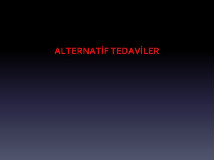 ALTERNATİF TEDAVİLER 