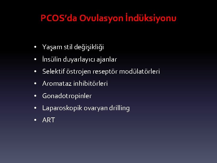 PCOS’da Ovulasyon İndüksiyonu • Yaşam stil değişikliği • İnsülin duyarlayıcı ajanlar • Selektif östrojen PCOS’da Ovulasyon İndüksiyonu • Yaşam stil değişikliği • İnsülin duyarlayıcı ajanlar • Selektif östrojen