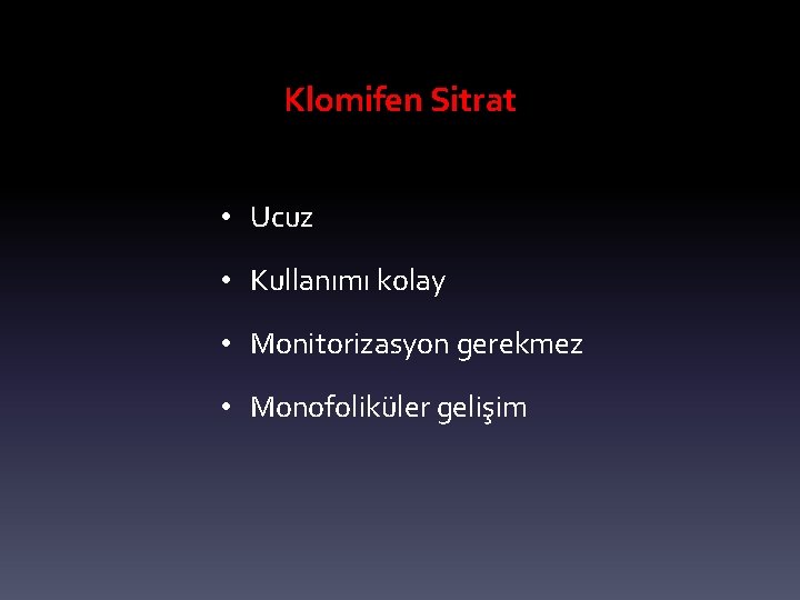 Klomifen Sitrat • Ucuz • Kullanımı kolay • Monitorizasyon gerekmez • Monofoliküler gelişim 