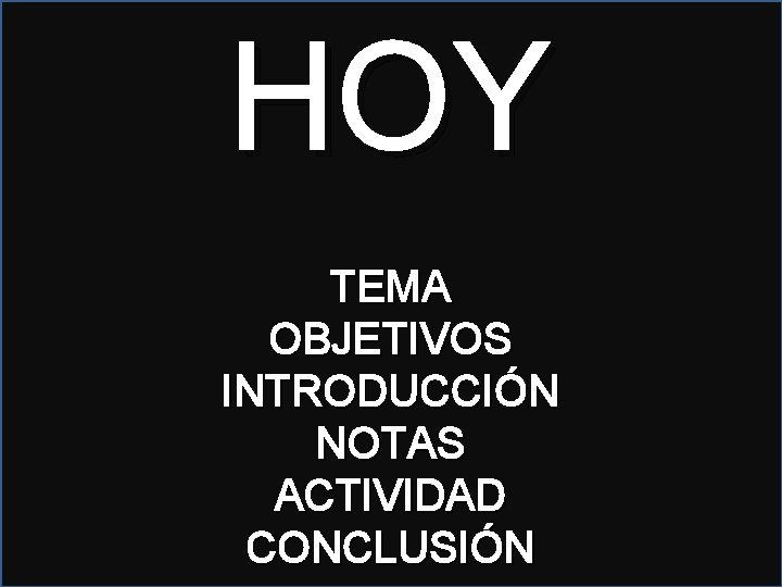 HOY TEMA OBJETIVOS INTRODUCCIÓN NOTAS ACTIVIDAD CONCLUSIÓN 