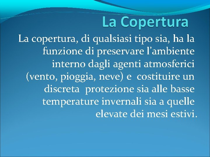 La copertura, di qualsiasi tipo sia, ha la funzione di preservare l’ambiente interno dagli