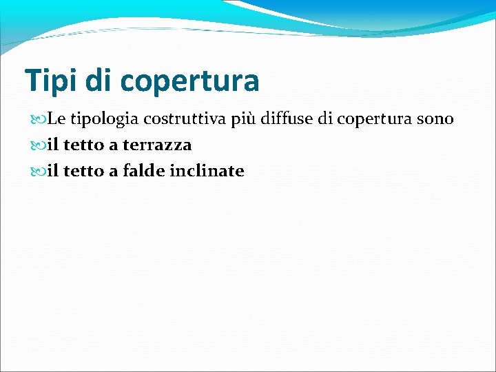 Tipi di copertura Le tipologia costruttiva più diffuse di copertura sono il tetto a