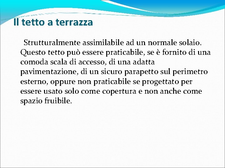 Il tetto a terrazza Strutturalmente assimilabile ad un normale solaio. Questo tetto può essere