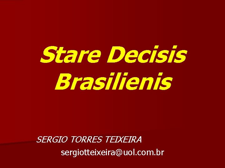 Stare Decisis Brasilienis SERGIO TORRES TEIXEIRA sergiotteixeira@uol. com. br 