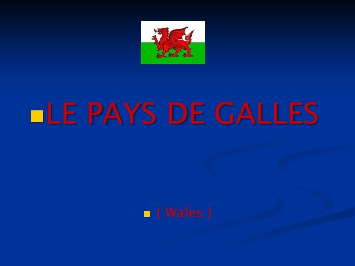 n. LE PAYS DE GALLES n ( Wales ) 