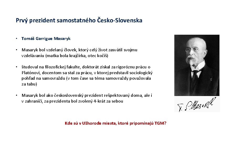 Prvý prezident samostatného Česko-Slovenska • Tomáš Garrigue Masaryk • Masaryk bol vzdelaný človek, ktorý