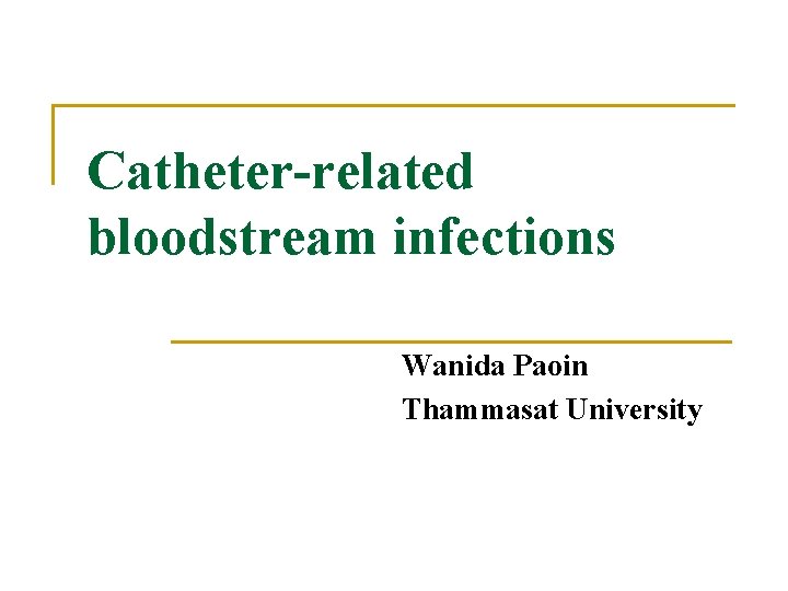 Catheter-related bloodstream infections Wanida Paoin Thammasat University 