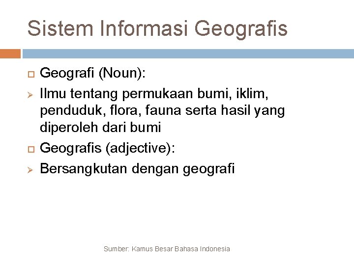 Sistem Informasi Geografis Ø Ø Geografi (Noun): Ilmu tentang permukaan bumi, iklim, penduduk, flora,