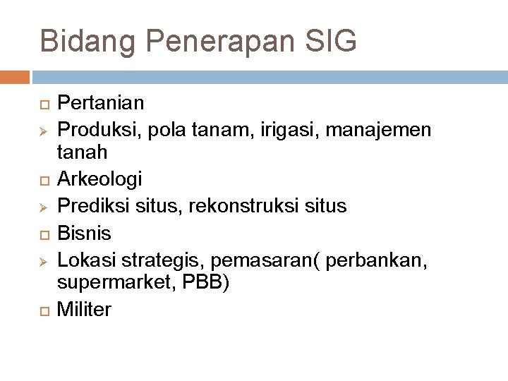 Bidang Penerapan SIG Ø Ø Ø Pertanian Produksi, pola tanam, irigasi, manajemen tanah Arkeologi