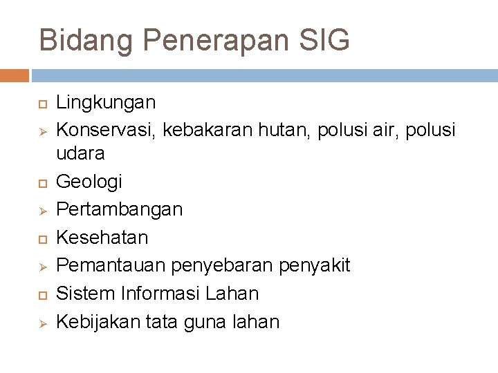 Bidang Penerapan SIG Ø Ø Lingkungan Konservasi, kebakaran hutan, polusi air, polusi udara Geologi Bidang Penerapan SIG Ø Ø Lingkungan Konservasi, kebakaran hutan, polusi air, polusi udara Geologi