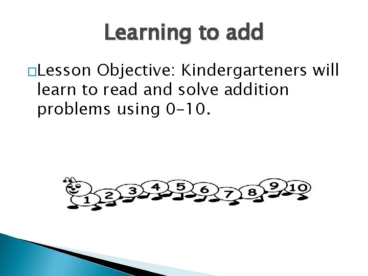 Learning to add �Lesson Objective: Kindergarteners will learn to read and solve addition problems