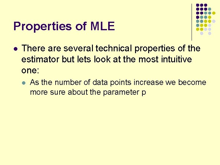 Properties of MLE l There are several technical properties of the estimator but lets