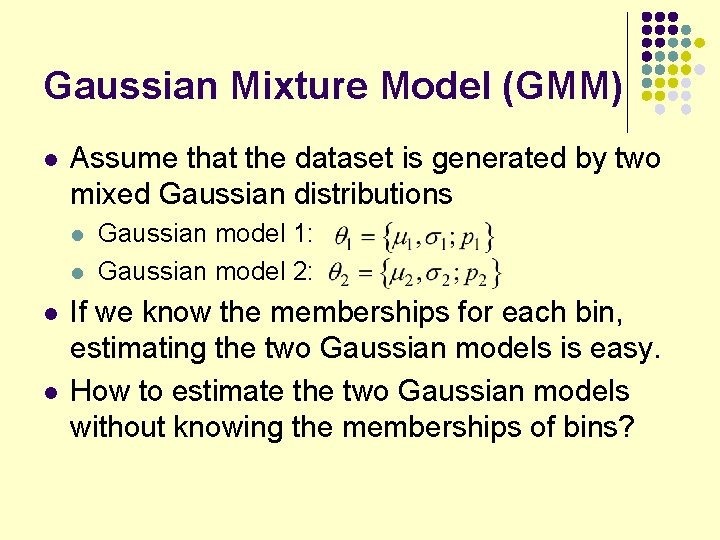 Gaussian Mixture Model (GMM) l Assume that the dataset is generated by two mixed