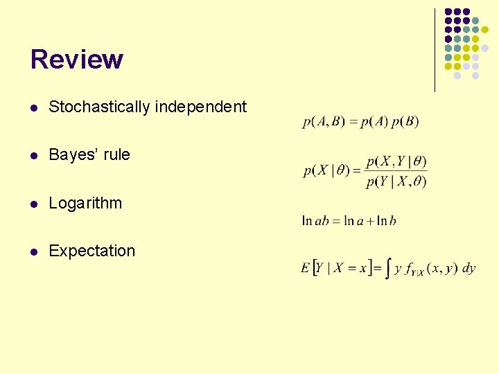 Review l Stochastically independent l Bayes’ rule l Logarithm l Expectation 