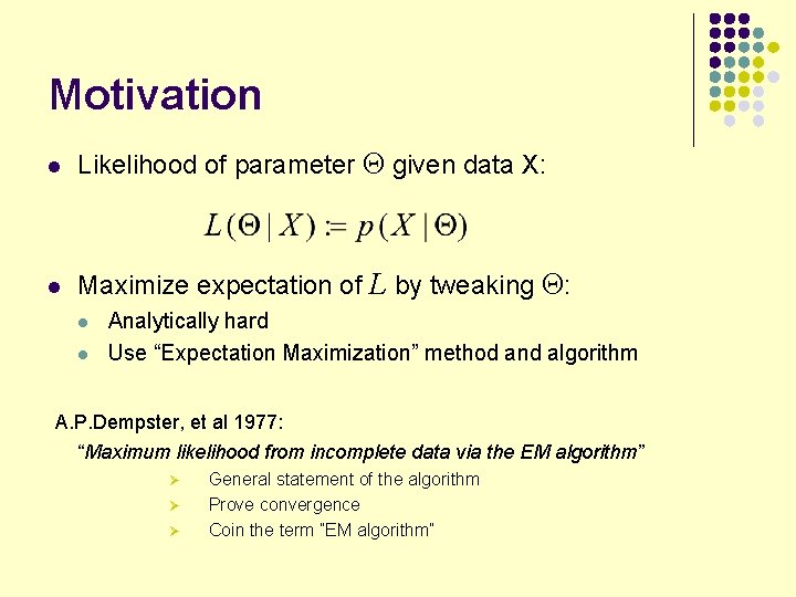 Motivation l Likelihood of parameter Θ given data X: l Maximize expectation of L