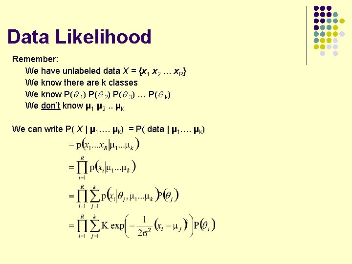 Data Likelihood Remember: We have unlabeled data X = {x 1 x 2 …