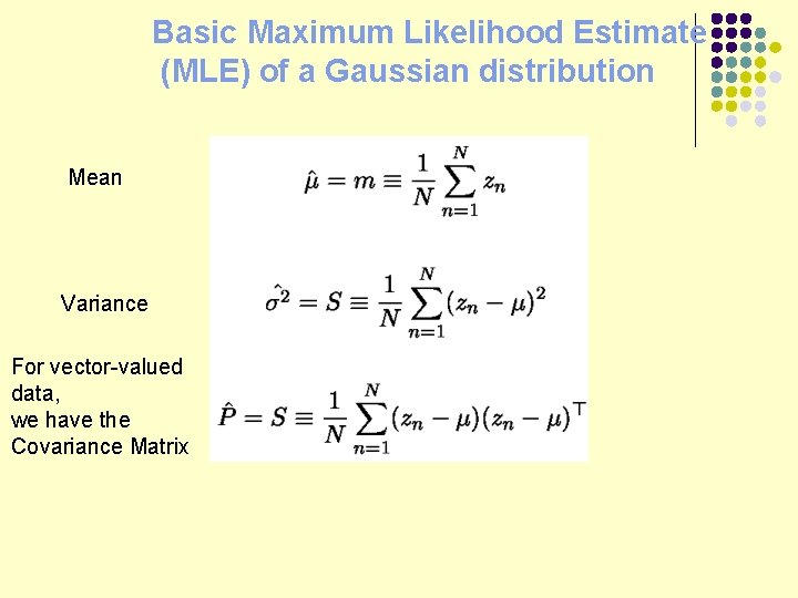 Basic Maximum Likelihood Estimate (MLE) of a Gaussian distribution Mean Variance For vector-valued data,
