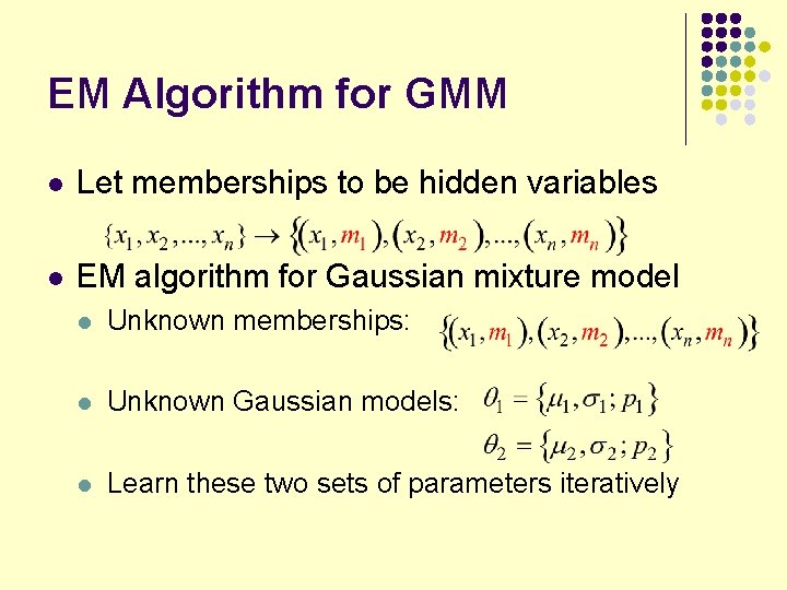 EM Algorithm for GMM l Let memberships to be hidden variables l EM algorithm