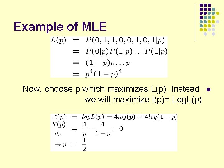 Example of MLE Now, choose p which maximizes L(p). Instead we will maximize l(p)=