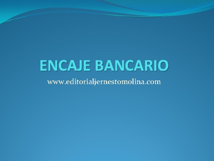 ENCAJE BANCARIO www. editorialjernestomolina. com 
