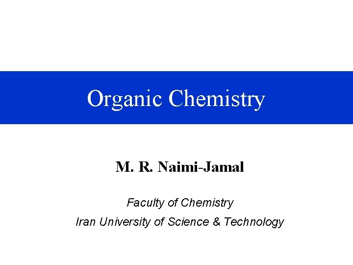 Organic Chemistry M. R. Naimi-Jamal Faculty of Chemistry Iran University of Science & Technology