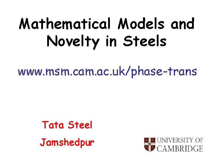 Mathematical Models and Novelty in Steels www. msm. cam. ac. uk/phase-trans Tata Steel Jamshedpur