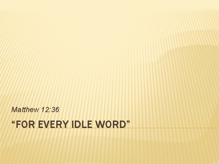 Matthew 12: 36 “FOR EVERY IDLE WORD” 