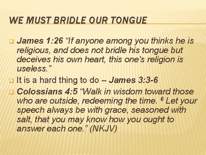 WE MUST BRIDLE OUR TONGUE James 1: 26 “If anyone among you thinks he