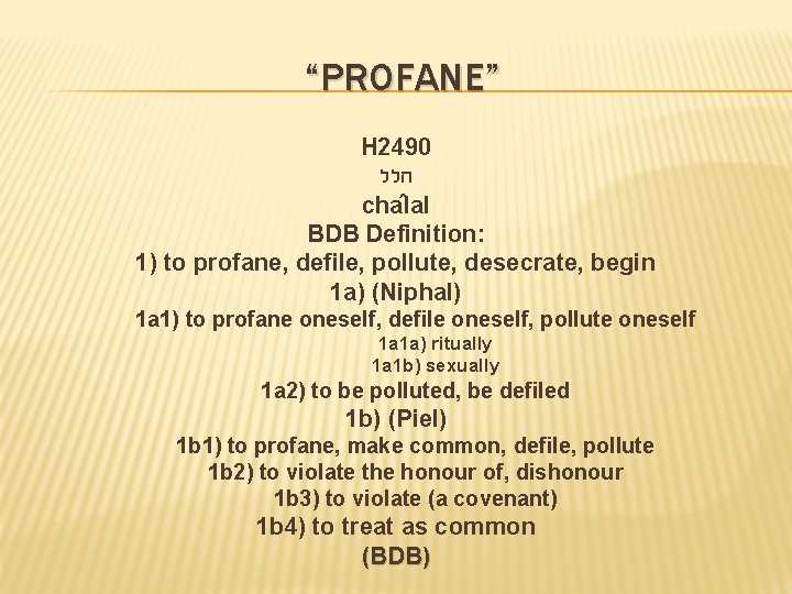 “PROFANE” H 2490 חלל cha lal BDB Definition: 1) to profane, defile, pollute, desecrate,