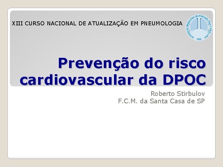 XIII CURSO NACIONAL DE ATUALIZAÇÃO EM PNEUMOLOGIA Prevenção do risco cardiovascular da DPOC Roberto