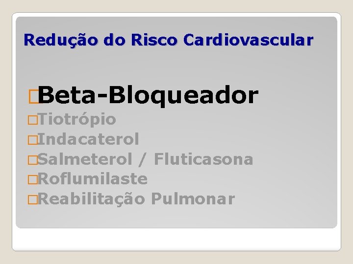 Redução do Risco Cardiovascular �Beta-Bloqueador �Tiotrópio �Indacaterol �Salmeterol / Fluticasona �Roflumilaste �Reabilitação Pulmonar 