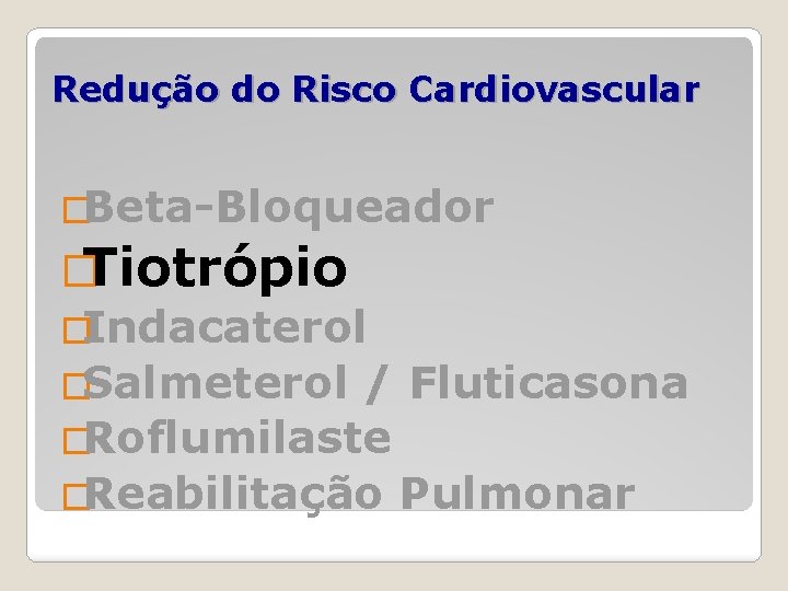 Redução do Risco Cardiovascular �Beta-Bloqueador �Tiotrópio �Indacaterol �Salmeterol / Fluticasona �Roflumilaste �Reabilitação Pulmonar 