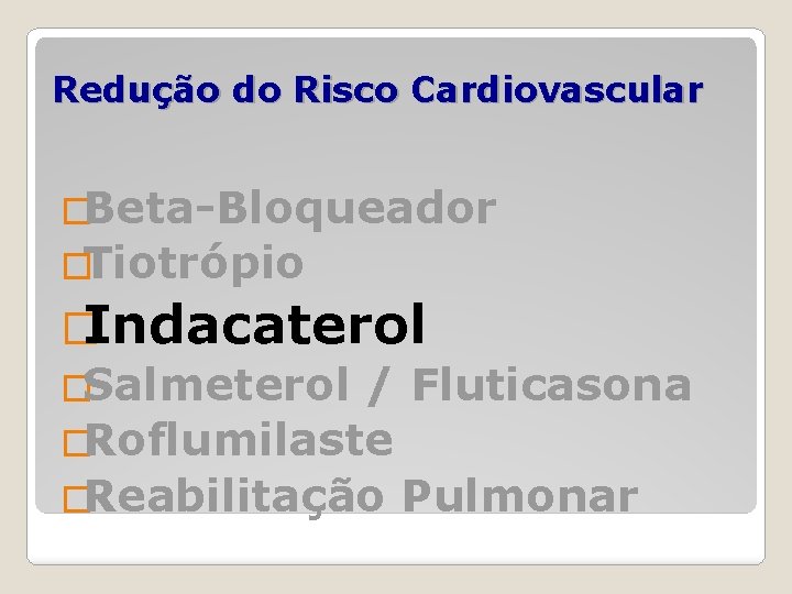 Redução do Risco Cardiovascular �Beta-Bloqueador �Tiotrópio �Indacaterol �Salmeterol / Fluticasona �Roflumilaste �Reabilitação Pulmonar 