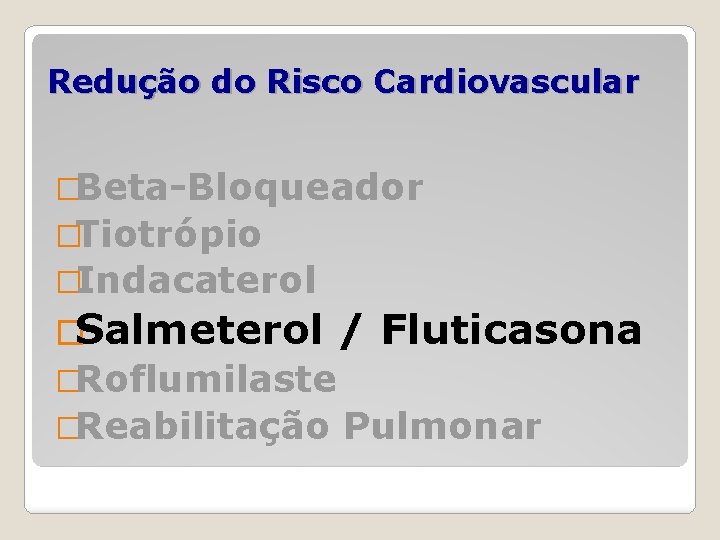 Redução do Risco Cardiovascular �Beta-Bloqueador �Tiotrópio �Indacaterol �Salmeterol / Fluticasona �Roflumilaste �Reabilitação Pulmonar 