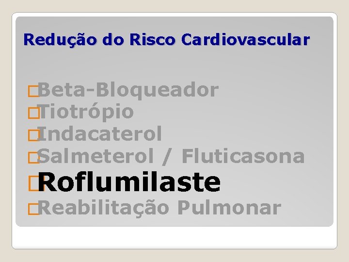 Redução do Risco Cardiovascular �Beta-Bloqueador �Tiotrópio �Indacaterol �Salmeterol / Fluticasona � Roflumilaste �Reabilitação Pulmonar