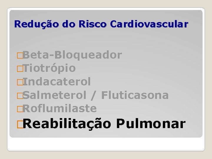 Redução do Risco Cardiovascular �Beta-Bloqueador �Tiotrópio �Indacaterol �Salmeterol / Fluticasona �Roflumilaste �Reabilitação Pulmonar 