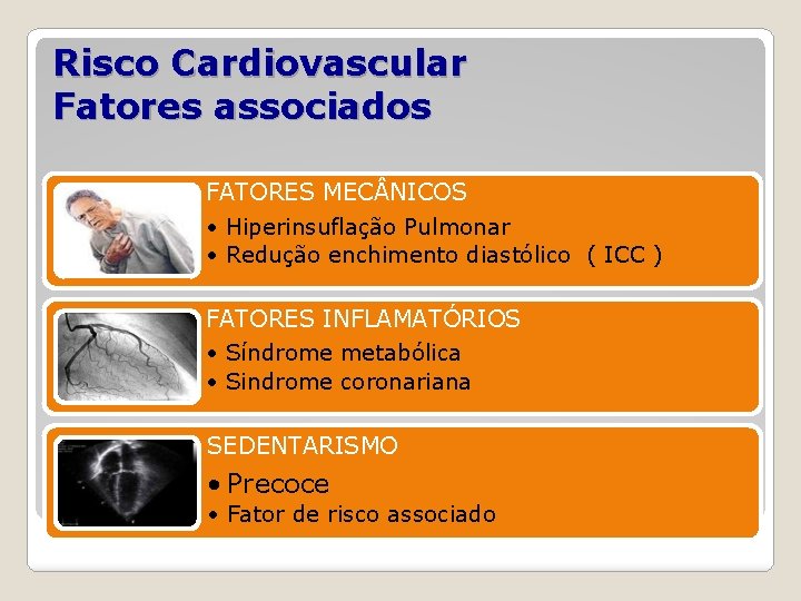 Risco Cardiovascular Fatores associados FATORES MEC NICOS • Hiperinsuflação Pulmonar • Redução enchimento diastólico