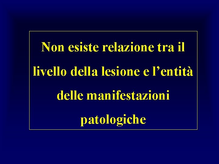 Non esiste relazione tra il livello della lesione e l’entità delle manifestazioni patologiche 