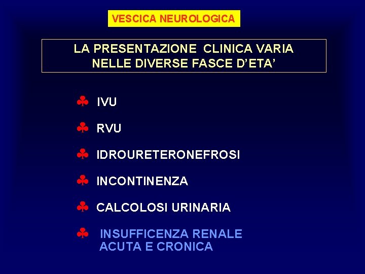 VESCICA NEUROLOGICA LA PRESENTAZIONE CLINICA VARIA NELLE DIVERSE FASCE D’ETA’ § § § IVU