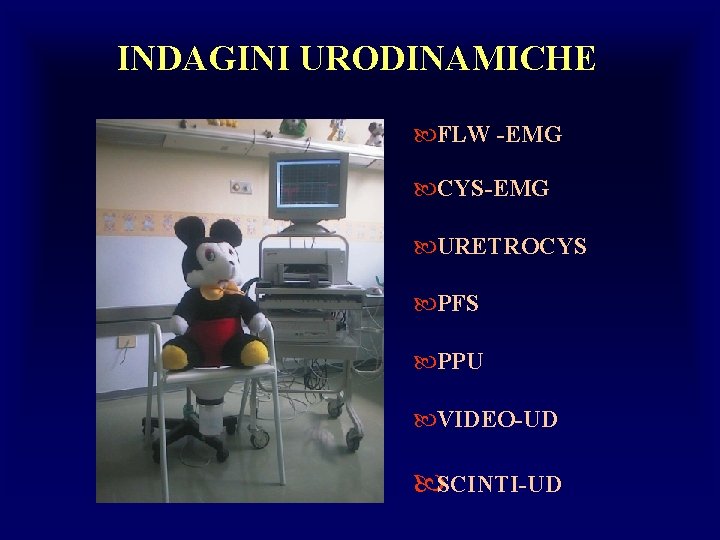 INDAGINI URODINAMICHE FLW -EMG CYS-EMG URETROCYS PFS PPU VIDEO-UD SCINTI-UD 