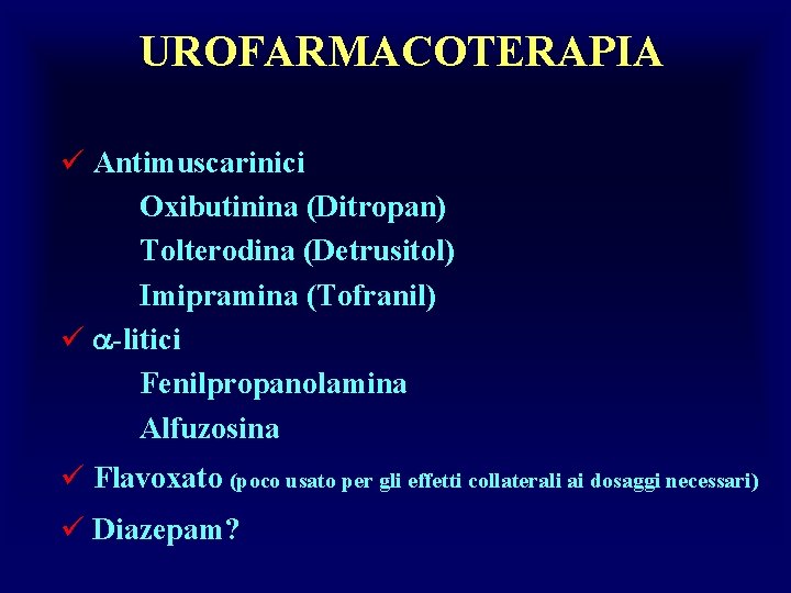 UROFARMACOTERAPIA ü Antimuscarinici Oxibutinina (Ditropan) Tolterodina (Detrusitol) Imipramina (Tofranil) ü -litici Fenilpropanolamina Alfuzosina ü