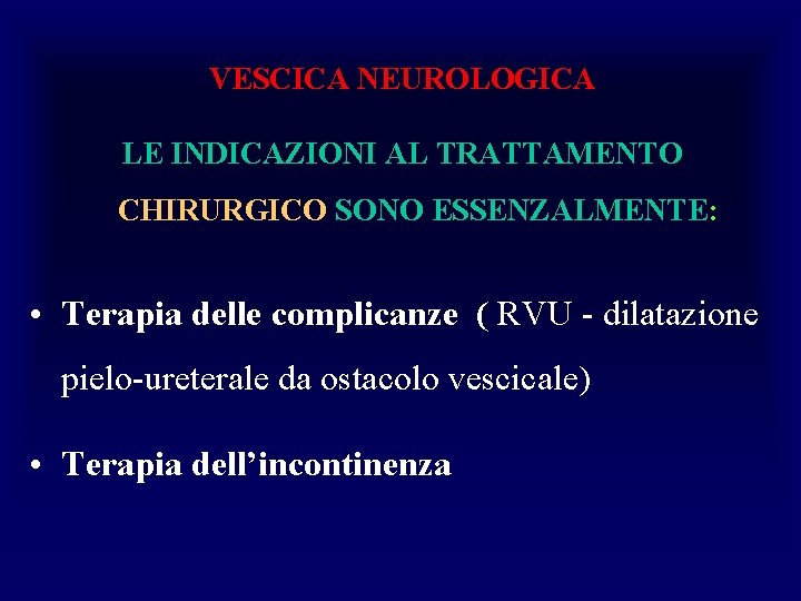 VESCICA NEUROLOGICA LE INDICAZIONI AL TRATTAMENTO CHIRURGICO SONO ESSENZALMENTE: • Terapia delle complicanze (